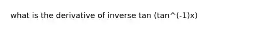 what is the derivative of inverse tan (tan^(-1)x)