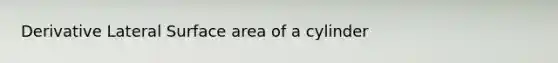 Derivative Lateral Surface area of a cylinder