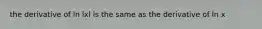 the derivative of ln lxl is the same as the derivative of ln x