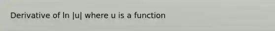 Derivative of ln |u| where u is a function