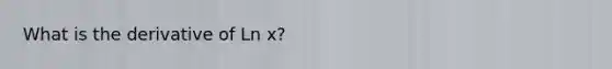 What is the derivative of Ln x?