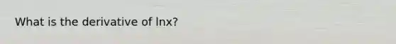 What is the derivative of lnx?