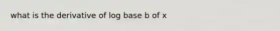 what is the derivative of log base b of x