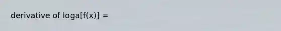 derivative of loga[f(x)] =