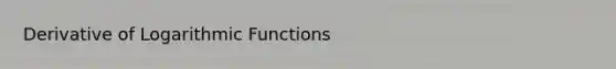 Derivative of Logarithmic Functions