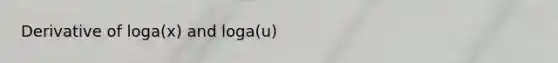 Derivative of loga(x) and loga(u)