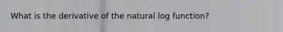 What is the derivative of the natural log function?