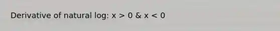 Derivative of natural log: x > 0 & x < 0