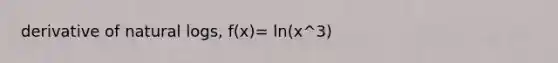 derivative of natural logs, f(x)= ln(x^3)