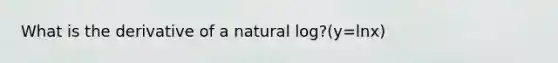 What is the derivative of a natural log?(y=lnx)