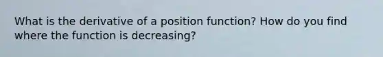 What is the derivative of a position function? How do you find where the function is decreasing?