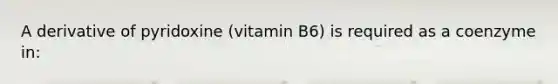 A derivative of pyridoxine (vitamin B6) is required as a coenzyme in: