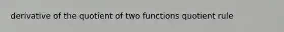 derivative of the quotient of two functions quotient rule