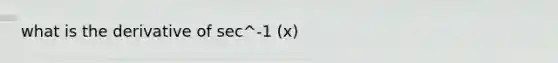 what is the derivative of sec^-1 (x)