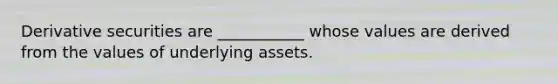 Derivative securities are ___________ whose values are derived from the values of underlying assets.