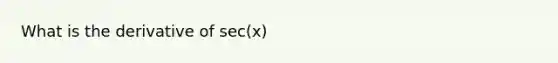 What is the derivative of sec(x)