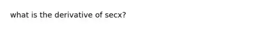 what is the derivative of secx?