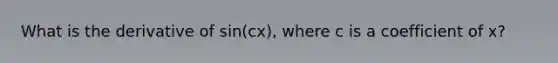 What is the derivative of sin(cx), where c is a coefficient of x?