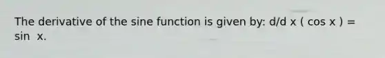 The derivative of the sine function is given by: d/d x ( cos⁡ x ) = sin ⁡ x.