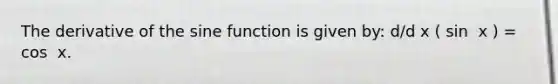 The derivative of the sine function is given by: d/d x ( sin ⁡ x ) = cos ⁡ x.