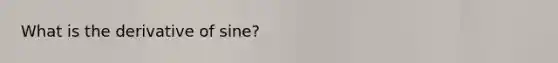 What is the derivative of sine?