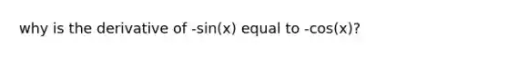 why is the derivative of -sin(x) equal to -cos(x)?