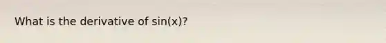 What is the derivative of sin(x)?