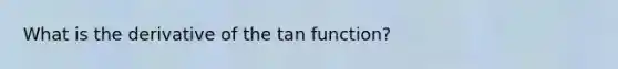 What is the derivative of the tan function?