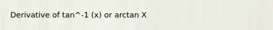 Derivative of tan^-1 (x) or arctan X