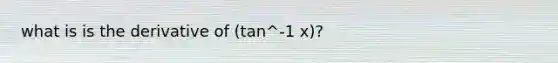 what is is the derivative of (tan^-1 x)?