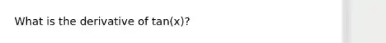 What is the derivative of tan(x)?