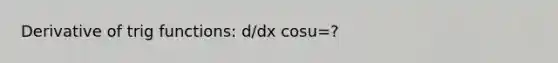 Derivative of trig functions: d/dx cosu=?