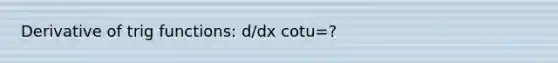 Derivative of trig functions: d/dx cotu=?