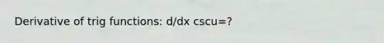 Derivative of trig functions: d/dx cscu=?