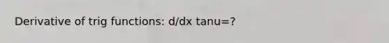 Derivative of trig functions: d/dx tanu=?