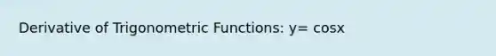 Derivative of <a href='https://www.questionai.com/knowledge/knEtLNabci-trigonometric-functions' class='anchor-knowledge'>trigonometric functions</a>: y= cosx