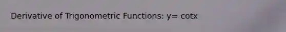 Derivative of <a href='https://www.questionai.com/knowledge/knEtLNabci-trigonometric-functions' class='anchor-knowledge'>trigonometric functions</a>: y= cotx