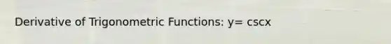 Derivative of <a href='https://www.questionai.com/knowledge/knEtLNabci-trigonometric-functions' class='anchor-knowledge'>trigonometric functions</a>: y= cscx