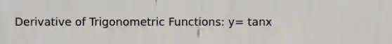 Derivative of <a href='https://www.questionai.com/knowledge/knEtLNabci-trigonometric-functions' class='anchor-knowledge'>trigonometric functions</a>: y= tanx