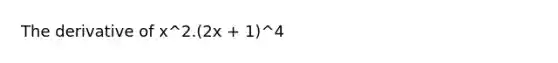 The derivative of x^2.(2x + 1)^4