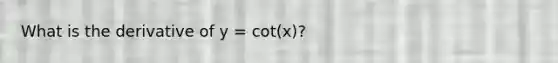 What is the derivative of y = cot(x)?