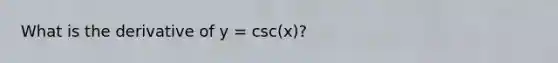 What is the derivative of y = csc(x)?