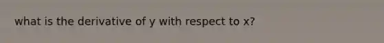 what is the derivative of y with respect to x?