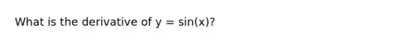 What is the derivative of y = sin(x)?