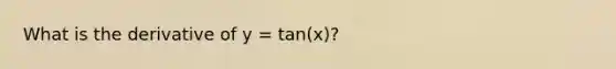 What is the derivative of y = tan(x)?