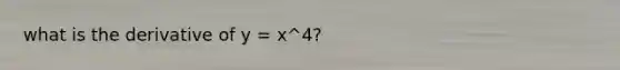 what is the derivative of y = x^4?