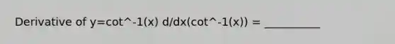 Derivative of y=cot^-1(x) d/dx(cot^-1(x)) = __________