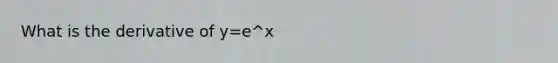 What is the derivative of y=e^x