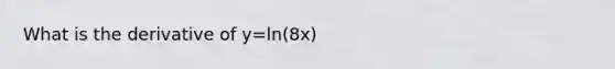 What is the derivative of y=ln(8x)