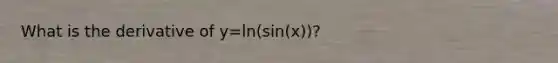 What is the derivative of y=ln(sin(x))?